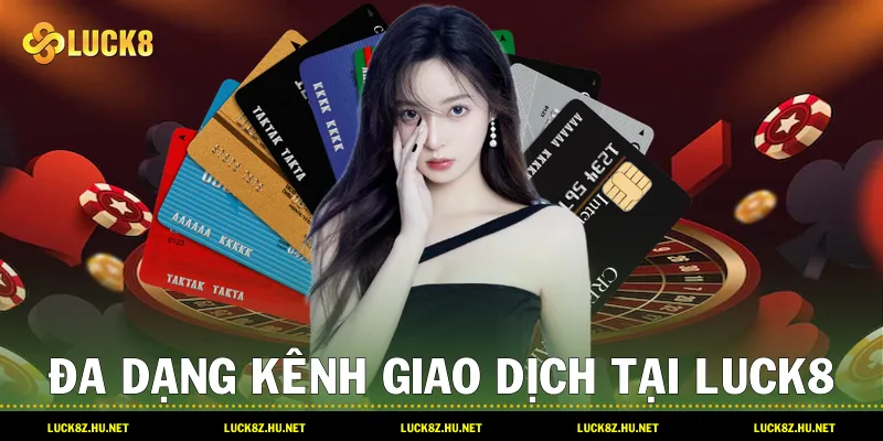 Đa dạng kênh giao dịch tại LUCK8