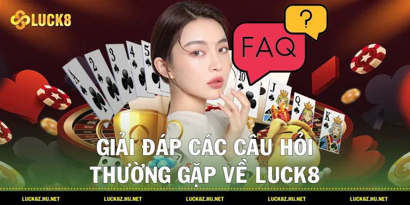 Giải Đáp Các Câu Hỏi Thường Gặp Về LUCK8