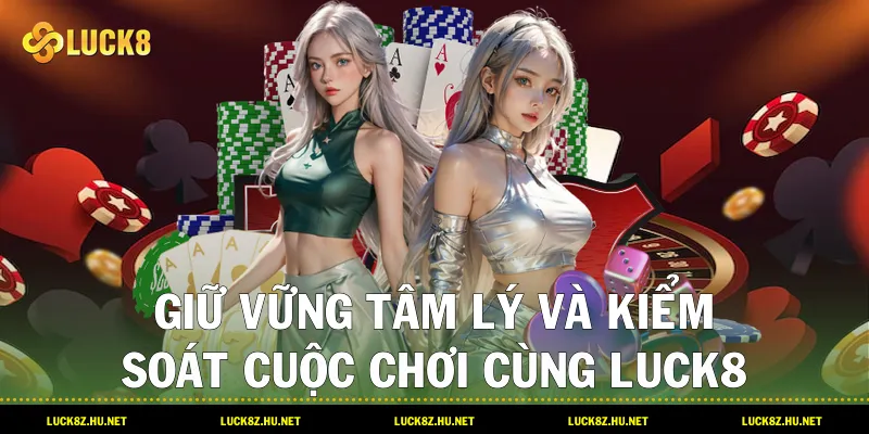 Giữ vững tâm lý và kiểm soát cuộc chơi cùng LUCK8