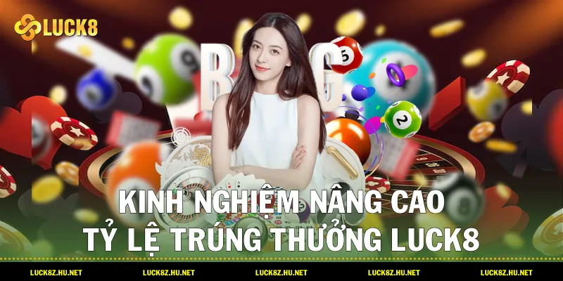 Kinh nghiệm nâng cao tỷ lệ trúng thưởng LUCK8