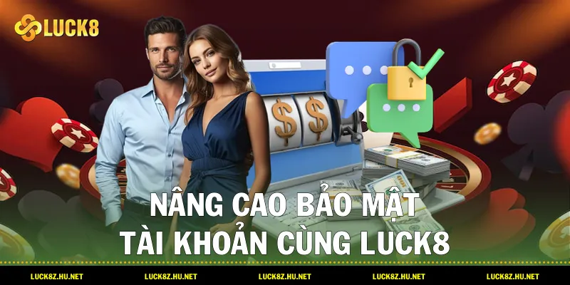 Nâng cao bảo mật tài khoản cùng LUCK8