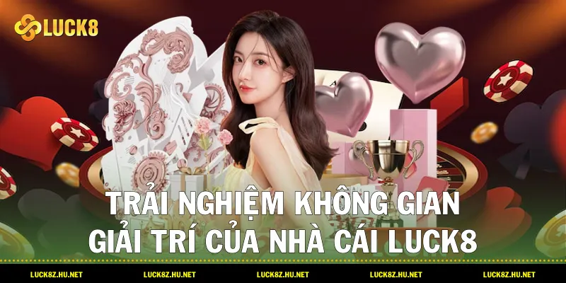 Trải nghiệm không gian giải trí của nhà cái LUCK8