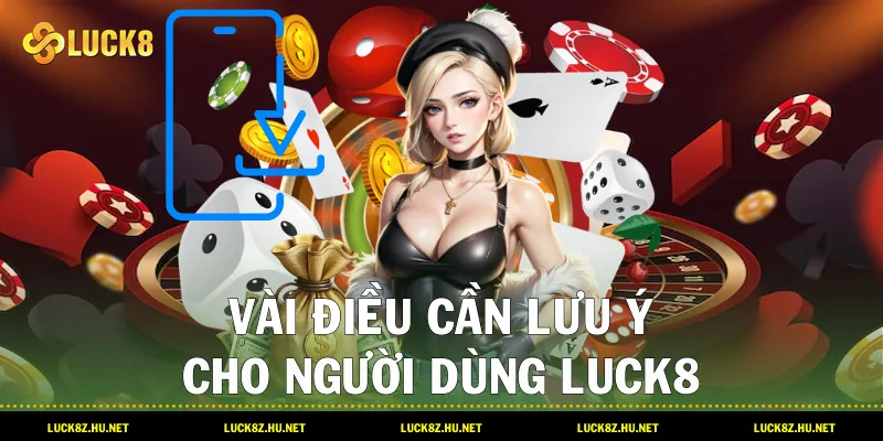 Vài điều cần lưu ý cho người dùng LUCK8